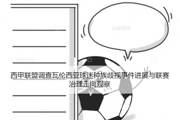 西甲联盟调查瓦伦西亚球迷种族歧视事件进展与联赛治理走向观察
